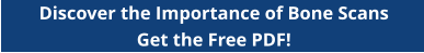 Discover the Importance of Bone Scans Get the Free PDF!